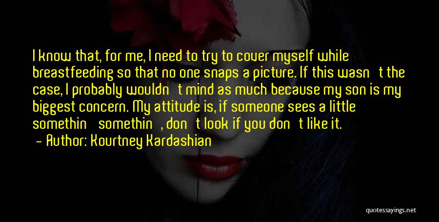 Kourtney Kardashian Quotes: I Know That, For Me, I Need To Try To Cover Myself While Breastfeeding So That No One Snaps A