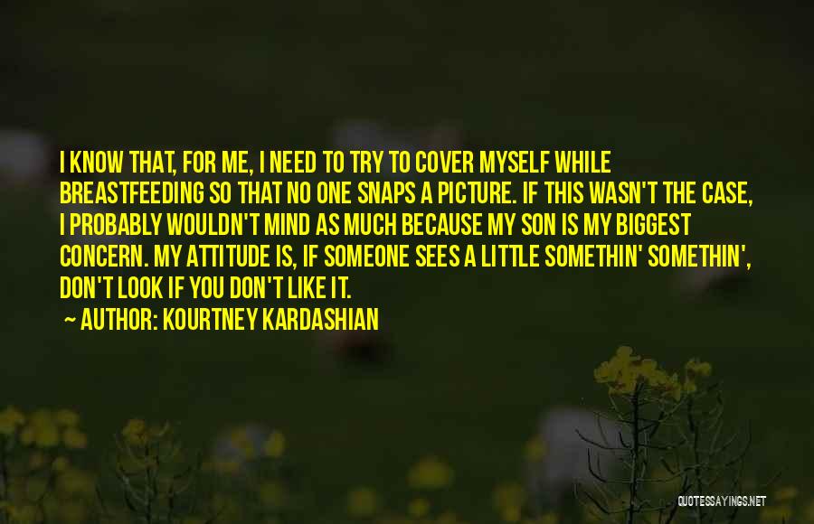 Kourtney Kardashian Quotes: I Know That, For Me, I Need To Try To Cover Myself While Breastfeeding So That No One Snaps A