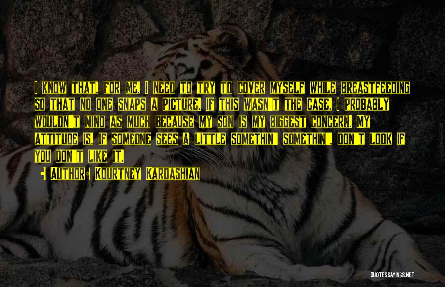 Kourtney Kardashian Quotes: I Know That, For Me, I Need To Try To Cover Myself While Breastfeeding So That No One Snaps A