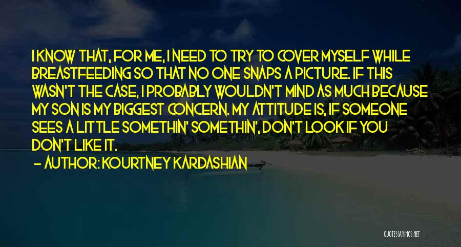 Kourtney Kardashian Quotes: I Know That, For Me, I Need To Try To Cover Myself While Breastfeeding So That No One Snaps A
