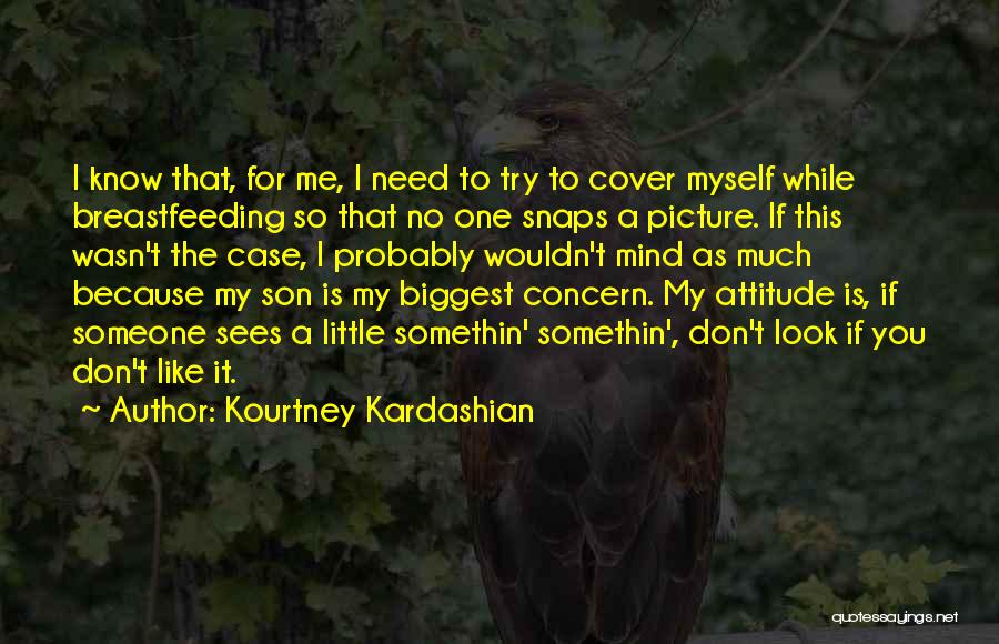 Kourtney Kardashian Quotes: I Know That, For Me, I Need To Try To Cover Myself While Breastfeeding So That No One Snaps A