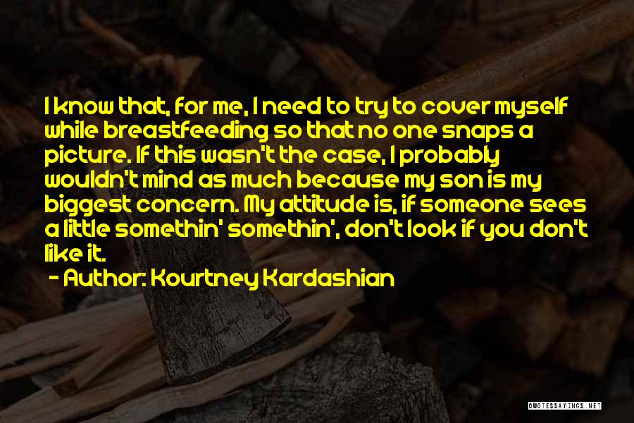 Kourtney Kardashian Quotes: I Know That, For Me, I Need To Try To Cover Myself While Breastfeeding So That No One Snaps A