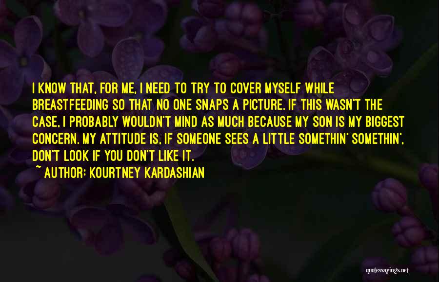 Kourtney Kardashian Quotes: I Know That, For Me, I Need To Try To Cover Myself While Breastfeeding So That No One Snaps A