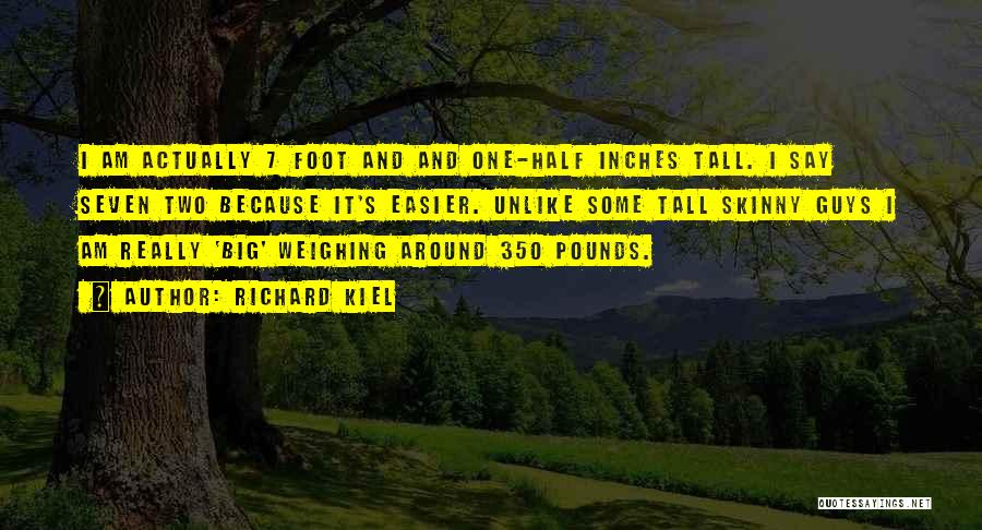 Richard Kiel Quotes: I Am Actually 7 Foot And And One-half Inches Tall. I Say Seven Two Because It's Easier. Unlike Some Tall