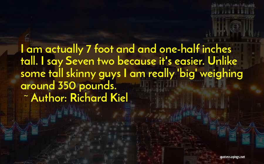 Richard Kiel Quotes: I Am Actually 7 Foot And And One-half Inches Tall. I Say Seven Two Because It's Easier. Unlike Some Tall