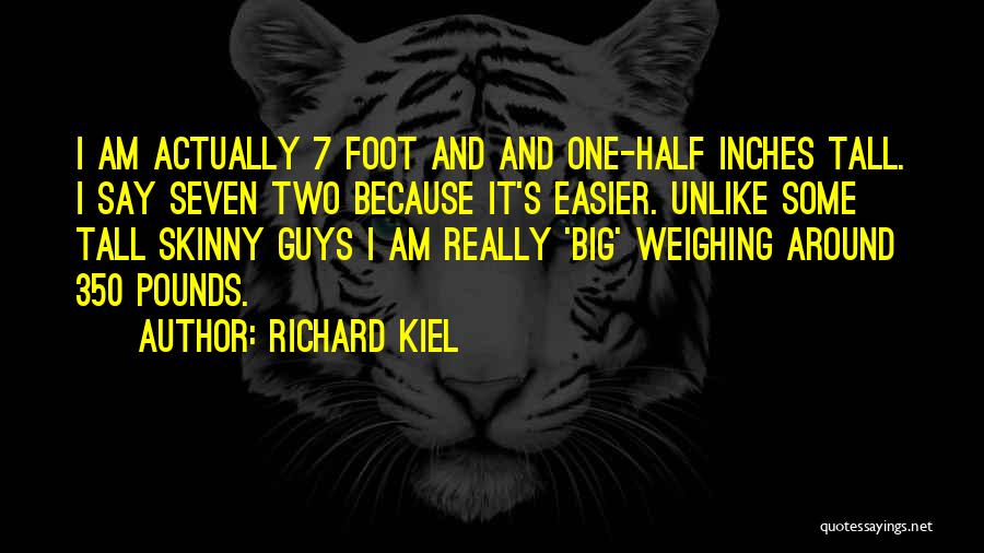 Richard Kiel Quotes: I Am Actually 7 Foot And And One-half Inches Tall. I Say Seven Two Because It's Easier. Unlike Some Tall