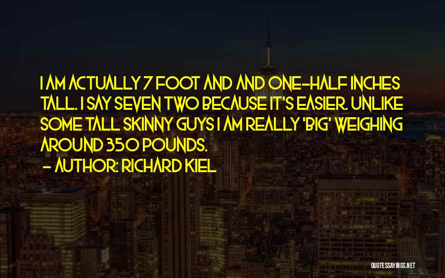 Richard Kiel Quotes: I Am Actually 7 Foot And And One-half Inches Tall. I Say Seven Two Because It's Easier. Unlike Some Tall