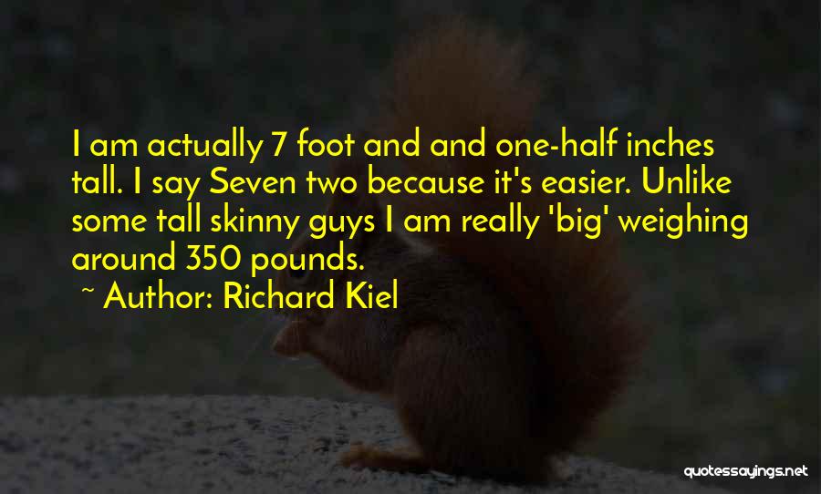 Richard Kiel Quotes: I Am Actually 7 Foot And And One-half Inches Tall. I Say Seven Two Because It's Easier. Unlike Some Tall