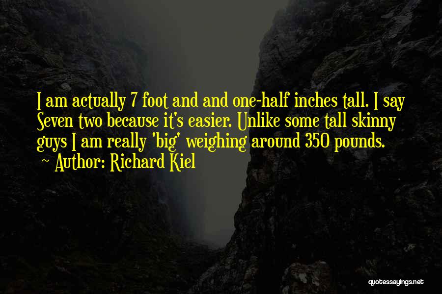 Richard Kiel Quotes: I Am Actually 7 Foot And And One-half Inches Tall. I Say Seven Two Because It's Easier. Unlike Some Tall