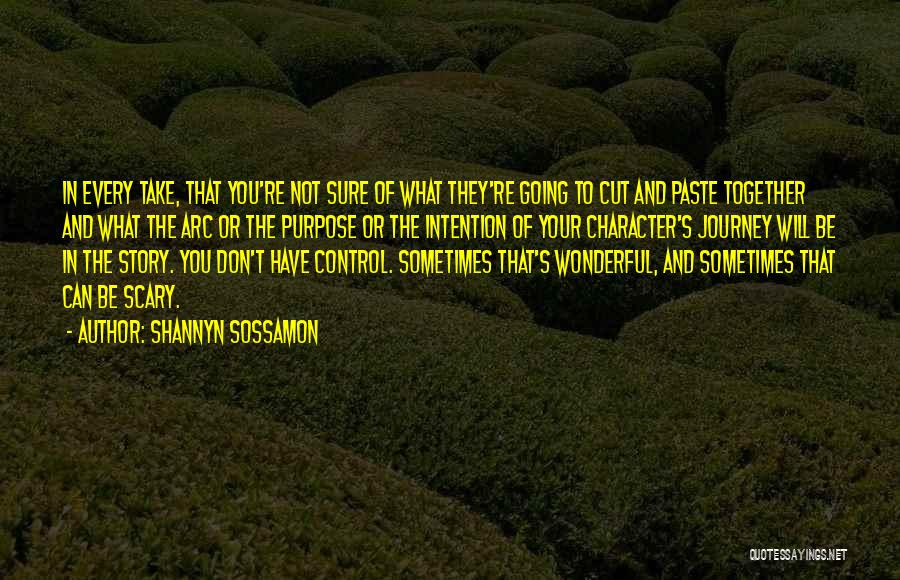 Shannyn Sossamon Quotes: In Every Take, That You're Not Sure Of What They're Going To Cut And Paste Together And What The Arc