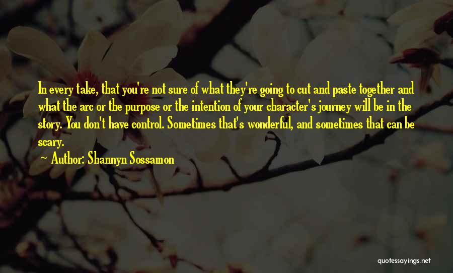 Shannyn Sossamon Quotes: In Every Take, That You're Not Sure Of What They're Going To Cut And Paste Together And What The Arc