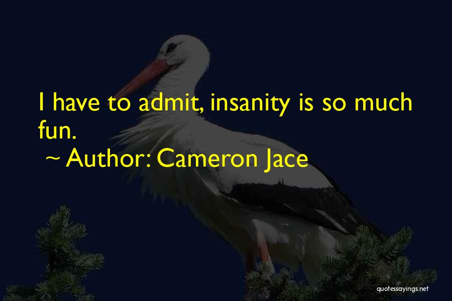 Cameron Jace Quotes: I Have To Admit, Insanity Is So Much Fun.