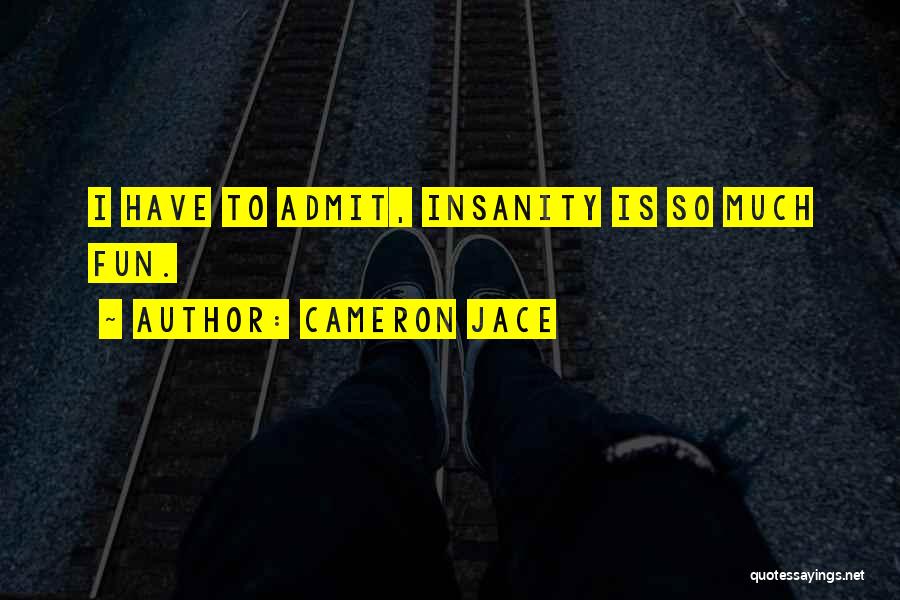 Cameron Jace Quotes: I Have To Admit, Insanity Is So Much Fun.