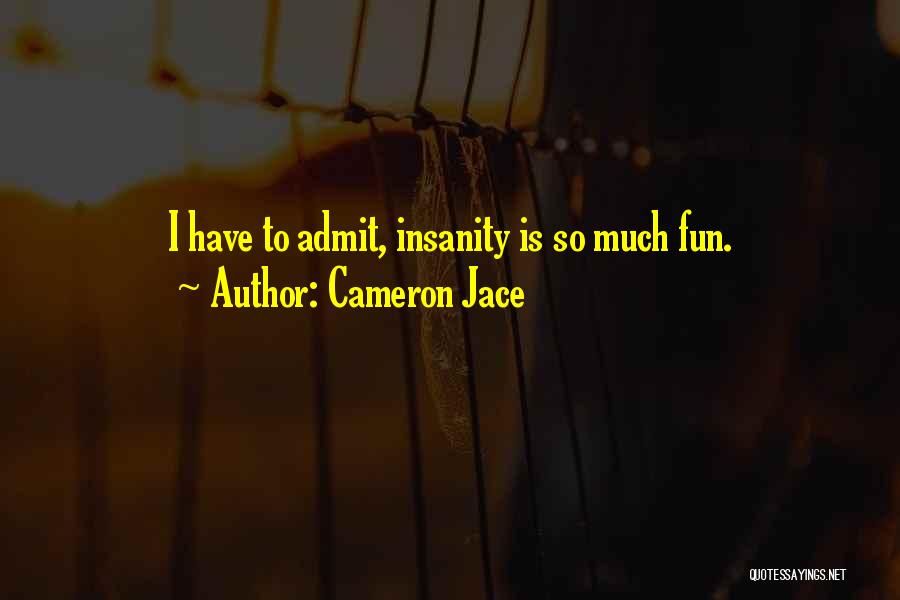 Cameron Jace Quotes: I Have To Admit, Insanity Is So Much Fun.