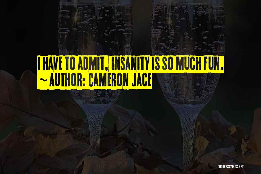 Cameron Jace Quotes: I Have To Admit, Insanity Is So Much Fun.