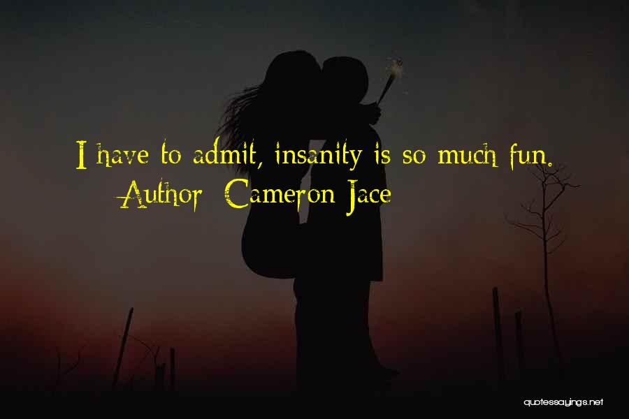 Cameron Jace Quotes: I Have To Admit, Insanity Is So Much Fun.