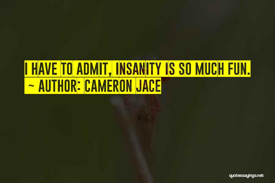 Cameron Jace Quotes: I Have To Admit, Insanity Is So Much Fun.