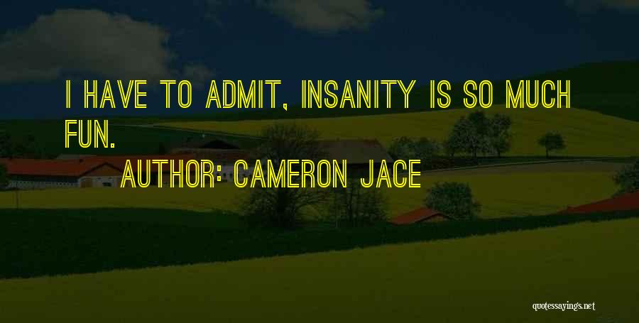 Cameron Jace Quotes: I Have To Admit, Insanity Is So Much Fun.