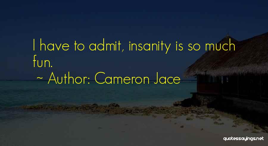 Cameron Jace Quotes: I Have To Admit, Insanity Is So Much Fun.