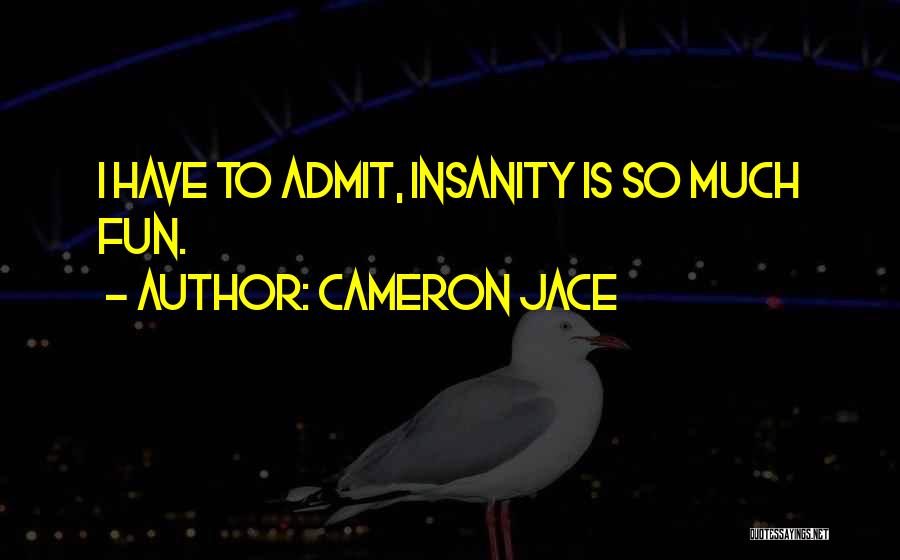 Cameron Jace Quotes: I Have To Admit, Insanity Is So Much Fun.