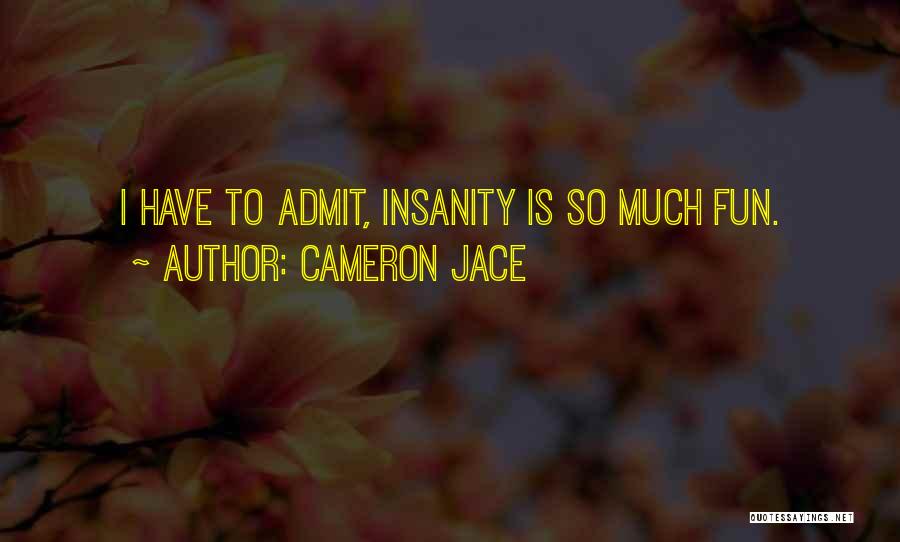 Cameron Jace Quotes: I Have To Admit, Insanity Is So Much Fun.