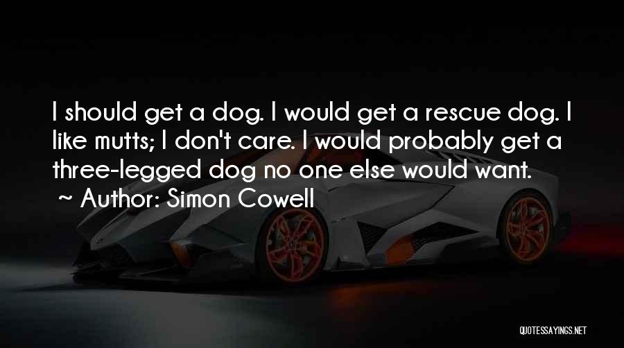 Simon Cowell Quotes: I Should Get A Dog. I Would Get A Rescue Dog. I Like Mutts; I Don't Care. I Would Probably