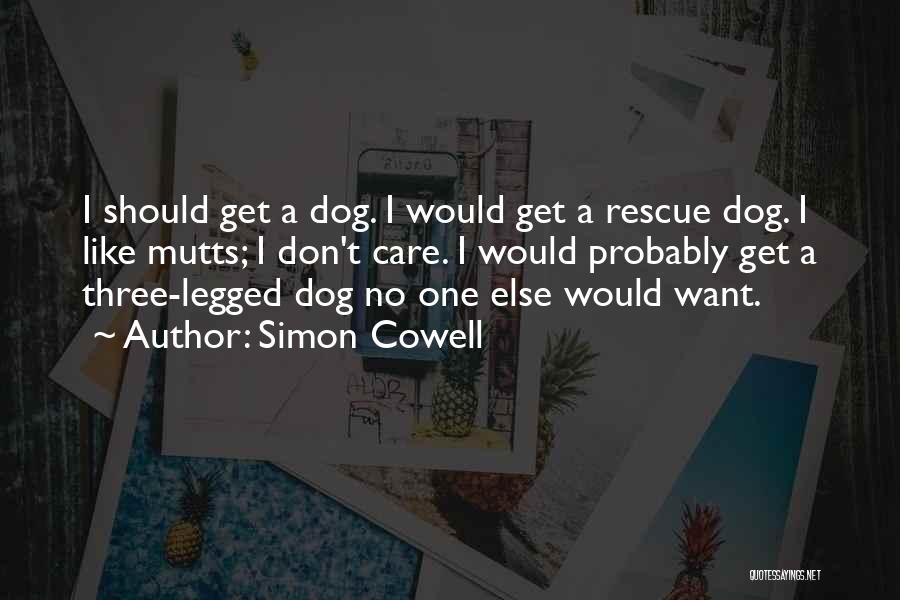 Simon Cowell Quotes: I Should Get A Dog. I Would Get A Rescue Dog. I Like Mutts; I Don't Care. I Would Probably