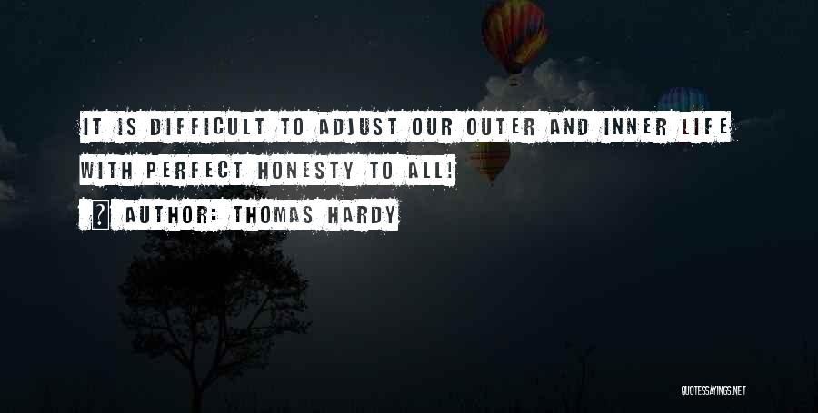 Thomas Hardy Quotes: It Is Difficult To Adjust Our Outer And Inner Life With Perfect Honesty To All!