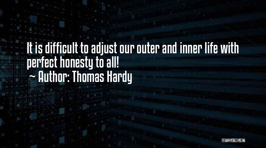 Thomas Hardy Quotes: It Is Difficult To Adjust Our Outer And Inner Life With Perfect Honesty To All!