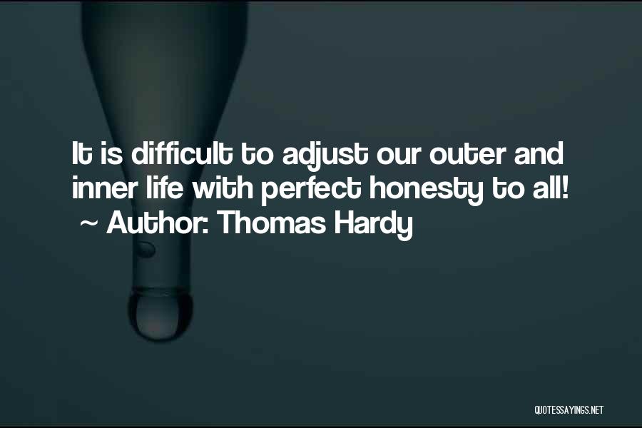 Thomas Hardy Quotes: It Is Difficult To Adjust Our Outer And Inner Life With Perfect Honesty To All!