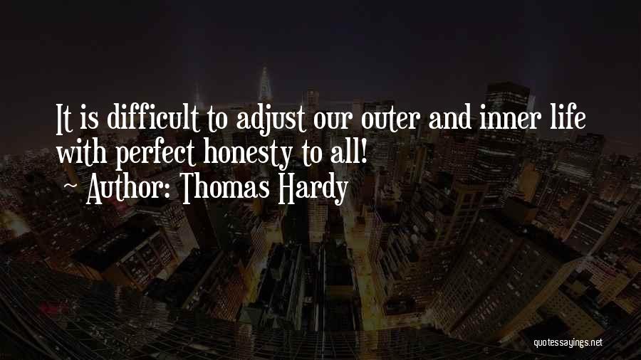 Thomas Hardy Quotes: It Is Difficult To Adjust Our Outer And Inner Life With Perfect Honesty To All!