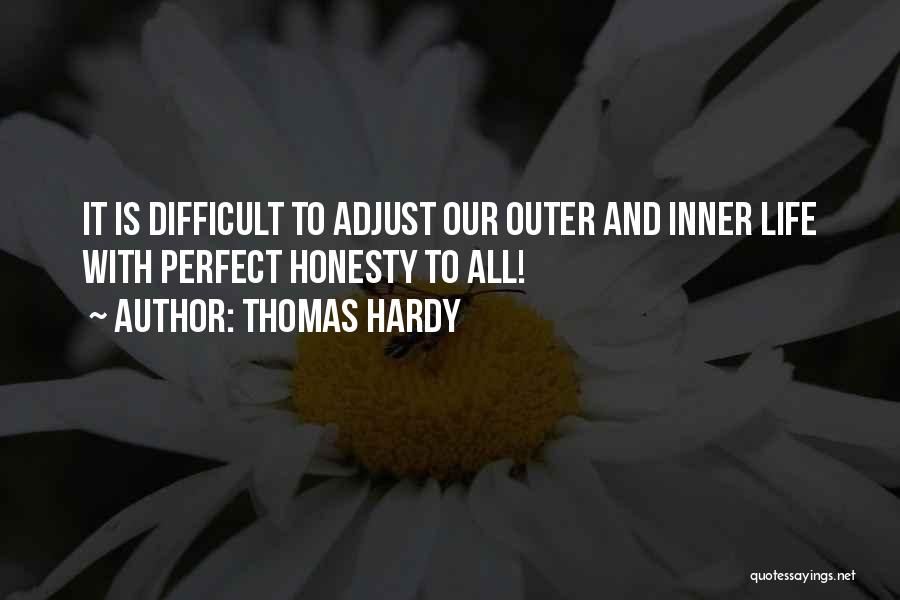 Thomas Hardy Quotes: It Is Difficult To Adjust Our Outer And Inner Life With Perfect Honesty To All!