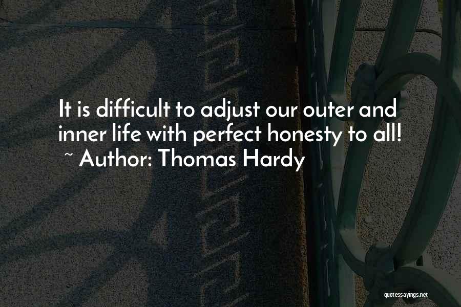 Thomas Hardy Quotes: It Is Difficult To Adjust Our Outer And Inner Life With Perfect Honesty To All!