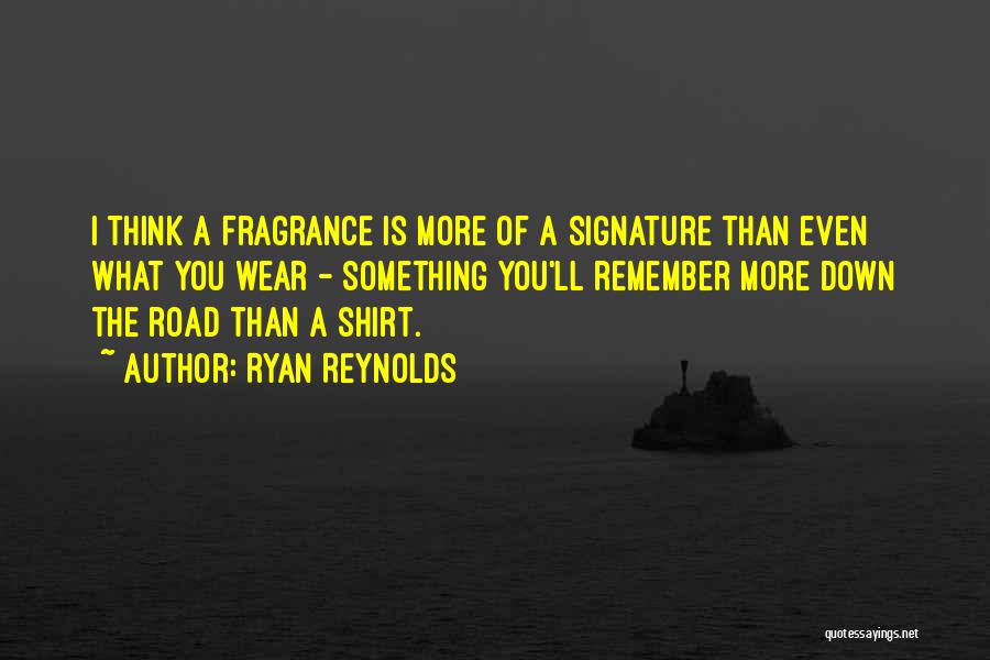 Ryan Reynolds Quotes: I Think A Fragrance Is More Of A Signature Than Even What You Wear - Something You'll Remember More Down