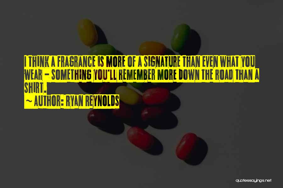 Ryan Reynolds Quotes: I Think A Fragrance Is More Of A Signature Than Even What You Wear - Something You'll Remember More Down