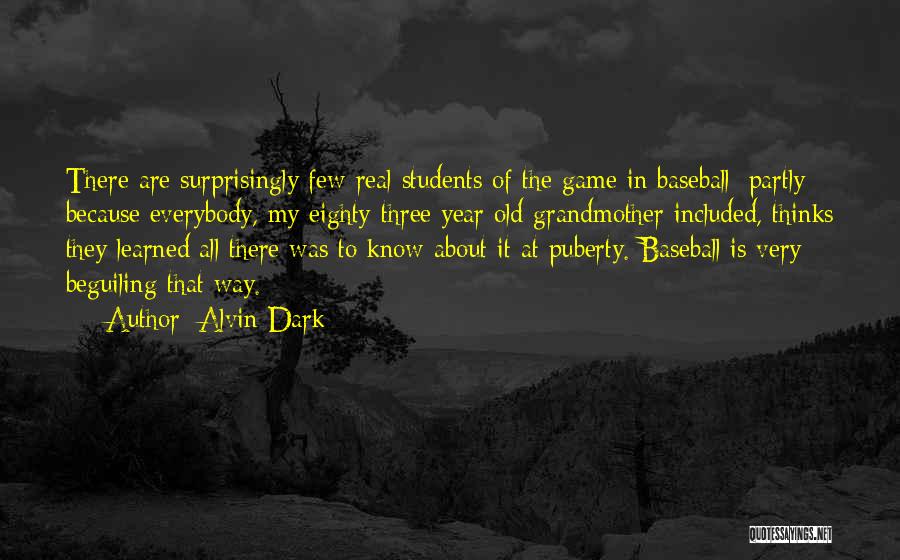 Alvin Dark Quotes: There Are Surprisingly Few Real Students Of The Game In Baseball; Partly Because Everybody, My Eighty-three Year Old Grandmother Included,