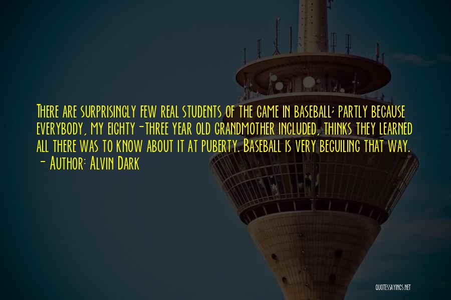 Alvin Dark Quotes: There Are Surprisingly Few Real Students Of The Game In Baseball; Partly Because Everybody, My Eighty-three Year Old Grandmother Included,