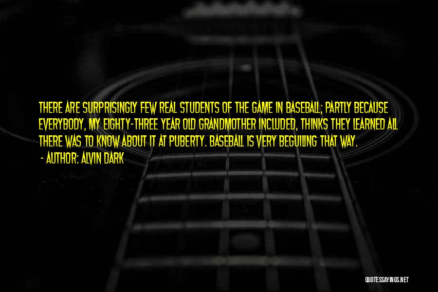 Alvin Dark Quotes: There Are Surprisingly Few Real Students Of The Game In Baseball; Partly Because Everybody, My Eighty-three Year Old Grandmother Included,