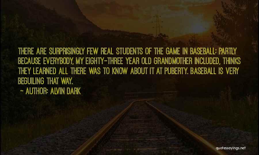 Alvin Dark Quotes: There Are Surprisingly Few Real Students Of The Game In Baseball; Partly Because Everybody, My Eighty-three Year Old Grandmother Included,