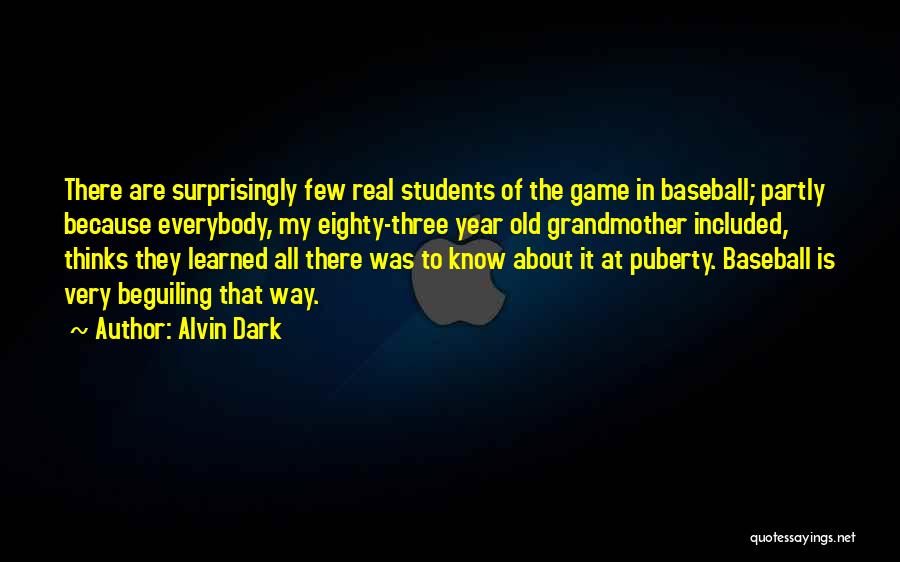 Alvin Dark Quotes: There Are Surprisingly Few Real Students Of The Game In Baseball; Partly Because Everybody, My Eighty-three Year Old Grandmother Included,