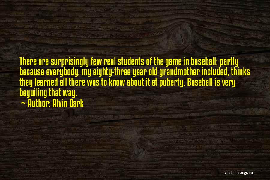 Alvin Dark Quotes: There Are Surprisingly Few Real Students Of The Game In Baseball; Partly Because Everybody, My Eighty-three Year Old Grandmother Included,