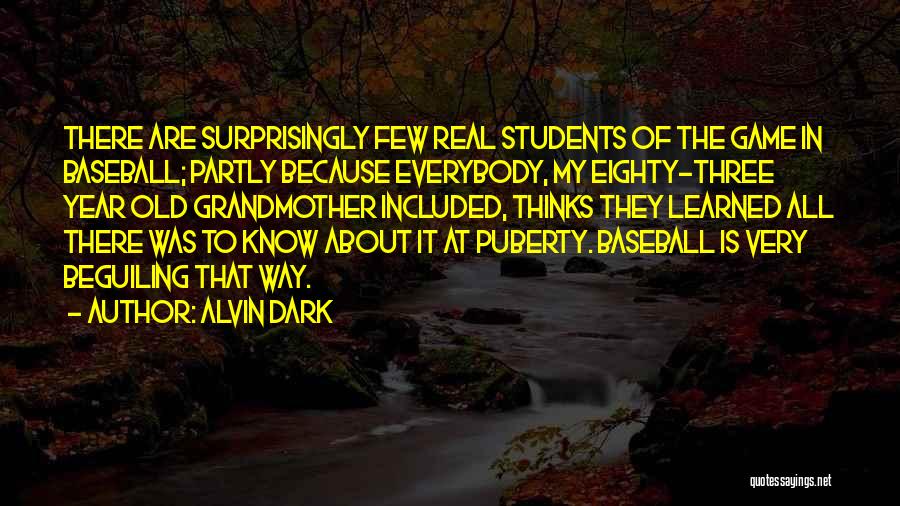 Alvin Dark Quotes: There Are Surprisingly Few Real Students Of The Game In Baseball; Partly Because Everybody, My Eighty-three Year Old Grandmother Included,