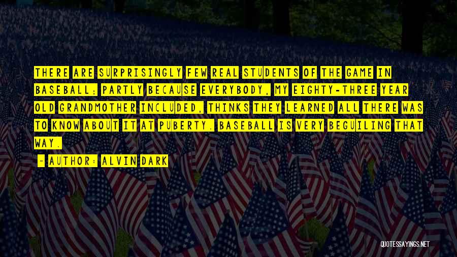 Alvin Dark Quotes: There Are Surprisingly Few Real Students Of The Game In Baseball; Partly Because Everybody, My Eighty-three Year Old Grandmother Included,