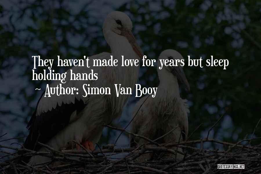 Simon Van Booy Quotes: They Haven't Made Love For Years But Sleep Holding Hands