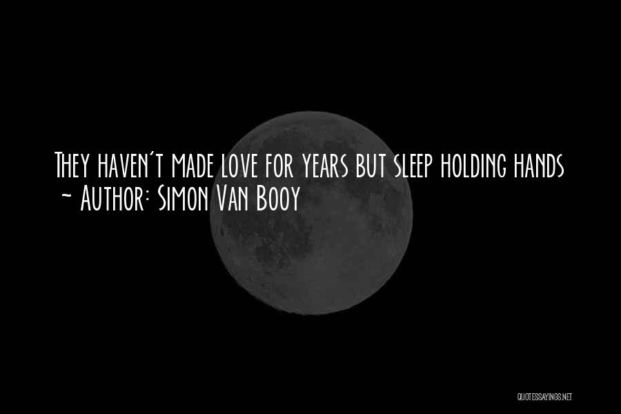 Simon Van Booy Quotes: They Haven't Made Love For Years But Sleep Holding Hands
