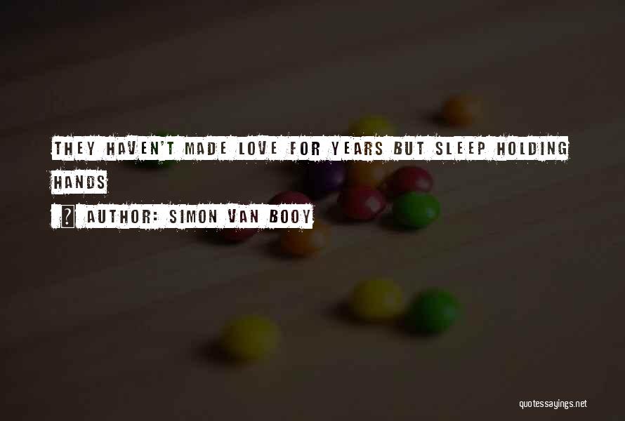 Simon Van Booy Quotes: They Haven't Made Love For Years But Sleep Holding Hands