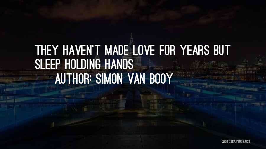 Simon Van Booy Quotes: They Haven't Made Love For Years But Sleep Holding Hands