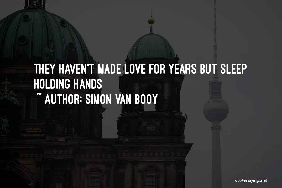 Simon Van Booy Quotes: They Haven't Made Love For Years But Sleep Holding Hands