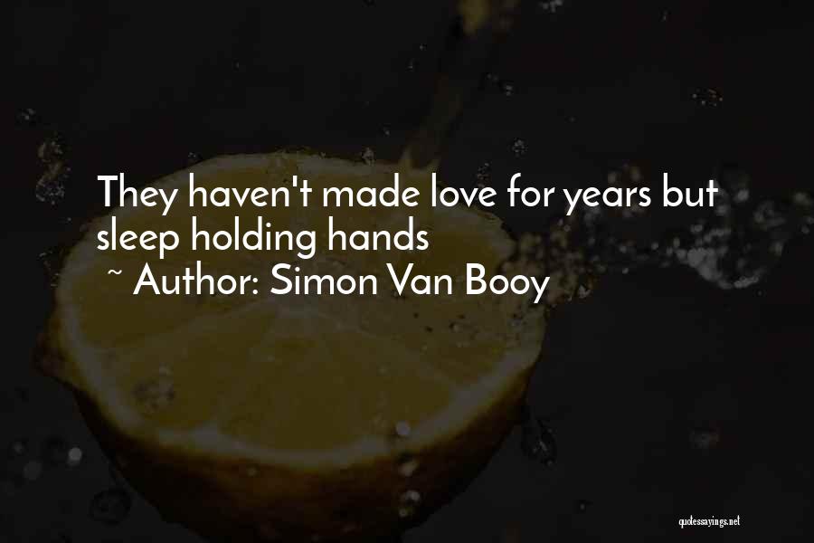 Simon Van Booy Quotes: They Haven't Made Love For Years But Sleep Holding Hands