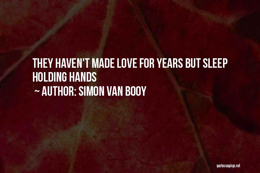 Simon Van Booy Quotes: They Haven't Made Love For Years But Sleep Holding Hands